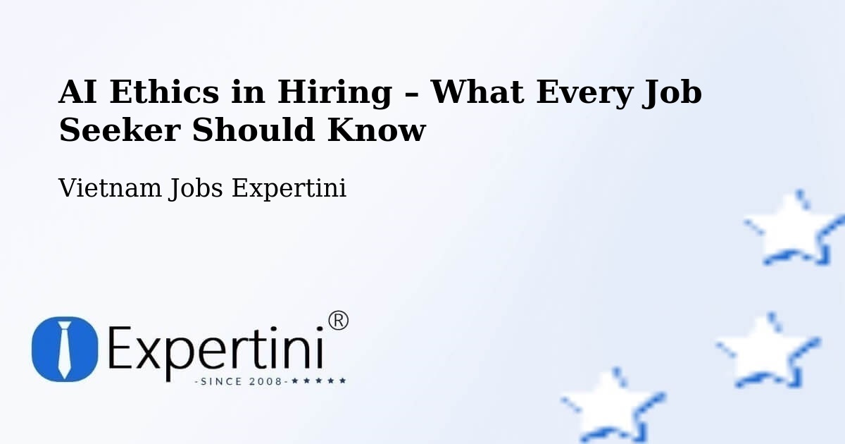 AI Ethics in Recruitment & Hiring – Vietnam - Vietnam Jobs Expertini
