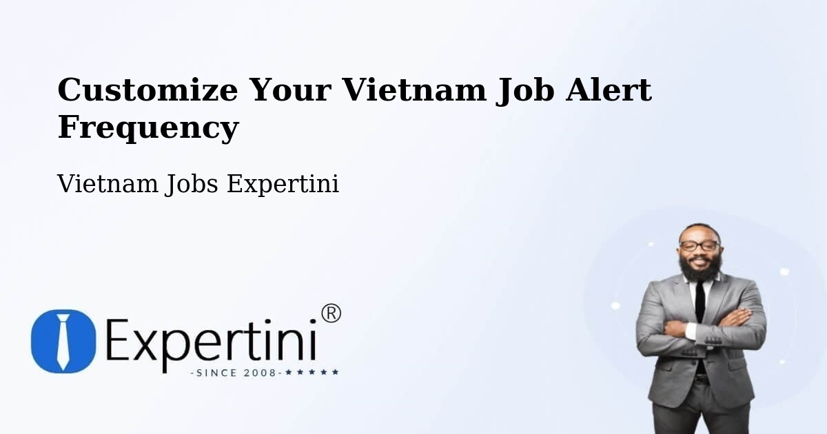 Customize Your Vietnam Job Alert Frequency - Vietnam Jobs Expertini